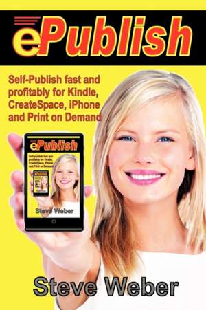 Epublish: Self-Publish Fast and Profitably for Kindle, iPhone, Createspace and Print on Demand de Steve Weber