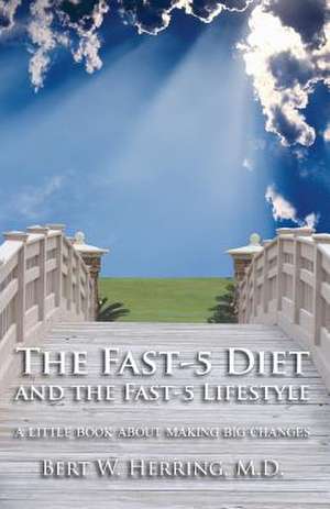 The Fast-5 Diet and the Fast-5 Lifestyle de Bert W. Herring