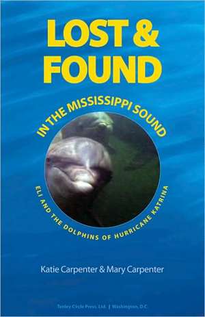 Lost & Found in the Mississippi Sound: Eli and the Dolphins of Hurricane Katrina de Katie Carpenter