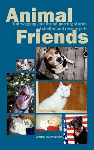 Animal Friends, Tail Wagging and Throat Purring Stories of Shelter and Rescue Pets de Christina Jirak O'Donnell