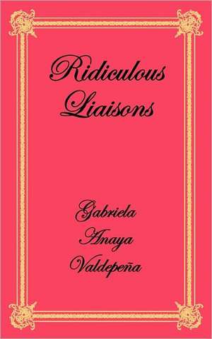 Ridiculous Liaisons de Gabriela Anaya Valdepena