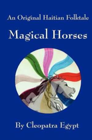 Magical Horses: An Original Hatian Folktale de Cleopatra Egypt