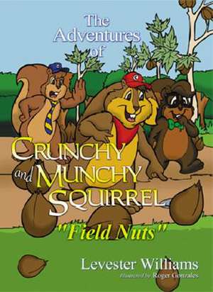 The Adventures of Crunchy and Munchy Squirrel: Field Nuts de Levester Williams