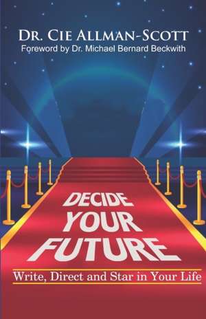 Decide Your Future: Write, Direct and Star in Your Life de Allman-Scott