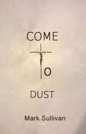 Come to Dust de Mark Sullivan