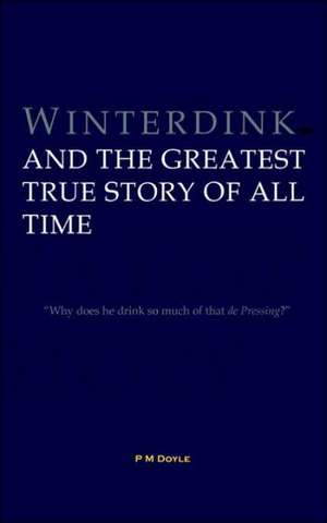 Winterdink and the Greatest True Story of All Time de P. M. Doyle