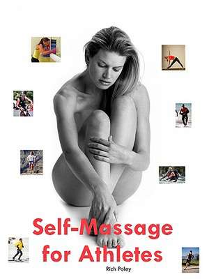 Self-Massage for Athletes: The Hands-On Guide to Improve Your Athletic Performance, Relieve Your Aches and Pains, and Help You Feel Better Fast de Poley Rich