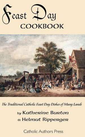 Feast Day Cookbook; The Traditional Catholic Feast Day Dishes of Many Lands de Katherine Burton