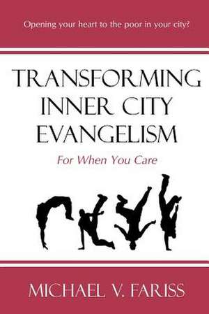 Transforming Inner City Evangelism: For When You Care de Michael Vincent Fariss