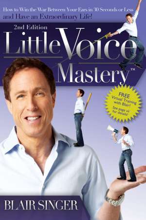 Little Voice Mastery: How to Win the War Between Your Ears in 30 Seconds or Less and Have an Extraordinary Life! de Blair Singer