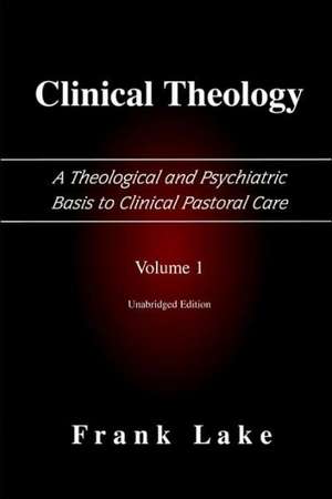 Clinical Theology, a Theological and Psychiatric Basis to Clinical Pastoral Care, Volume 1 de Frank Lake