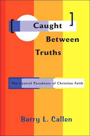 Caught Between Truths de Barry L. Callen