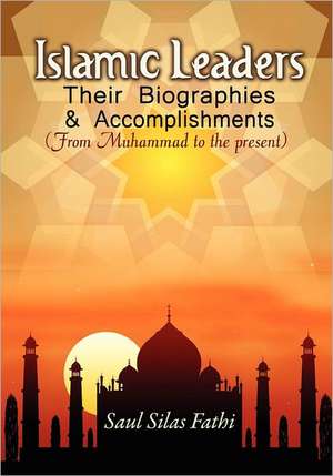 Islamic Leaders: Their Biographies & Accomplishments de Saul Silas Fathi