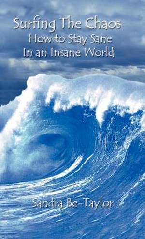 Surfing the Chaos How to Stay Sane in an Insane World de Sandra Be-Taylor