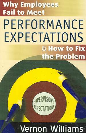 Why Employees Fail to Meet Performance Expectations & How to Fix the Problem de Vernon Williams