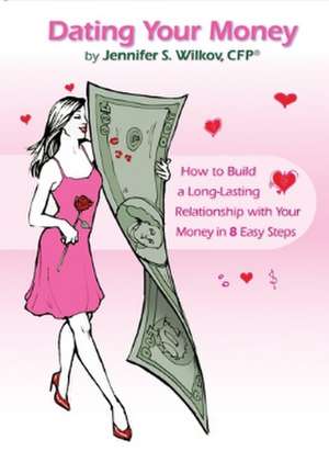 Dating Your Money: How to Build a Long-Lasting Relationship with Your Money in 8 Easy Steps: How to Build a Long-Lasting Relationship with Your Money in 8 Easy Steps de Jennifer S. Wilkov