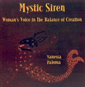 Mystic Siren: Woman's Voice in the Balance of Creation de Vanessa Paloma