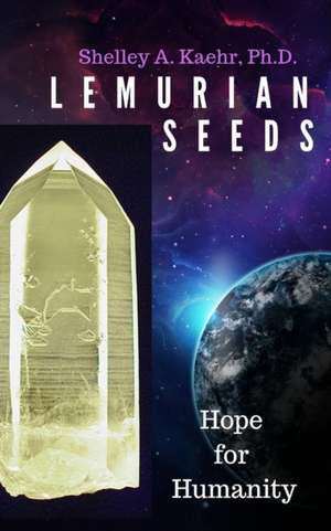 Lemurian Seeds: Hope for Humanity de Shelley A. Kaehr