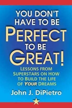 You Don't Have to Be Perfect to Be Great! de John J. Dipietro