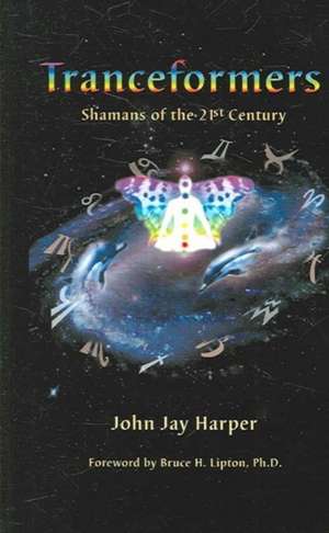 Tranceformers, Shamans of the 21st Century de John J. Harper