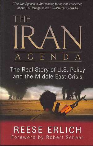 Iran Agenda: The Real Story of U.S. Policy and the Middle East Crisis de Reese Erlich