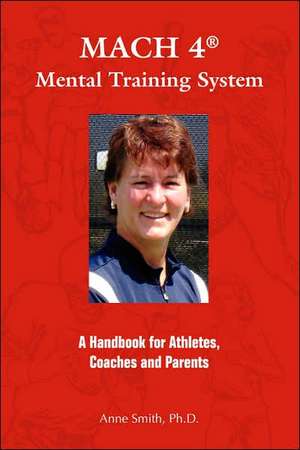 Mach 4 Mental Training Systemtm: A Handbook for Athletes, Coaches, and Parents de Ph. D. Anne Smith