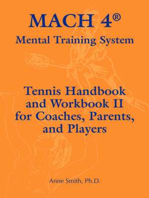 Mach 4 Mental Training System Tennis Handbook and Workbook II for Coaches, Parents, and Players de Ph. D. Anne Smith