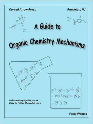 A Guide to Organic Chemistry Mechanisms de Peter Wepplo