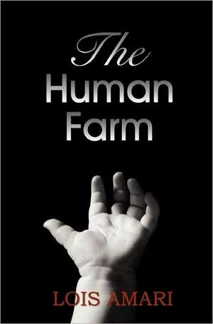 The Human Farm: A Return to Common Sense de Lois Amari