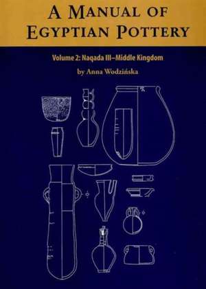 A Manual of Egyptian Pottery, Volume 2: Naqada III - Middle Kingdom de Anna Wodzinska