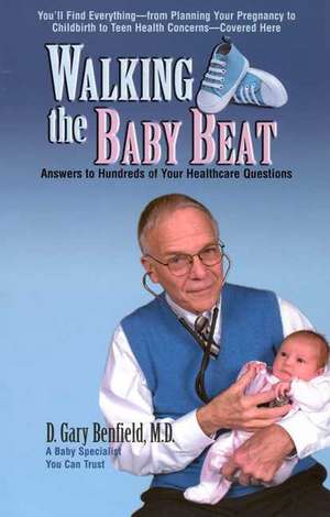 Walking the Baby Beat: Answers to Hundreds of Your Healthcare Questions de D. Gary Benfield