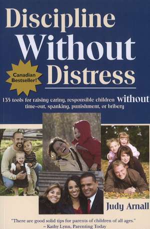 Discipline without Distress: 135 Tools for Raising Caring, Responsible Children without Time-Out, Spanking, Punishment or Bribery: 2nd Edition de Judy Arnall BA