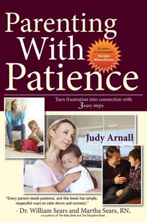 Parenting with Patience: Turn Frustration Into Connection with 3 Easy Steps de Judy Arnall