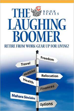 The Laughing Boomer: Retire from Work - Gear Up for Living! de Mahara Sinclaire