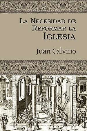 La Necesidad de Reformar La Iglesia de Juan Calvino