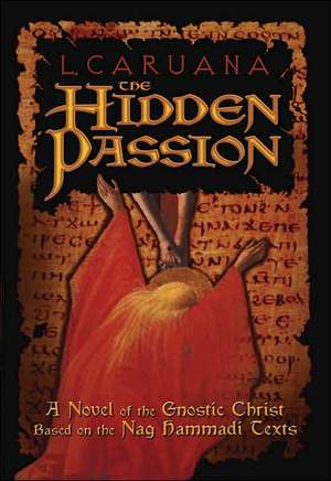 The Hidden Passion: A Novel of the Gnostic Christ Based on the Nag Hammadi Texts de L. Caruana