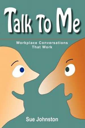 Talk to Me: Workplace Conversations That Work de Sue Johnston