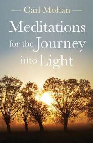 Meditations for the Journey into Light de Carl Mohan