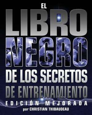 El Libro Negro de Los Secretos de Entrenamiento de Christian Thibaudeau