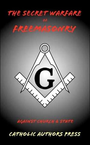 The Secret Warfare of Freemasonry Against Church and State de Anonymous