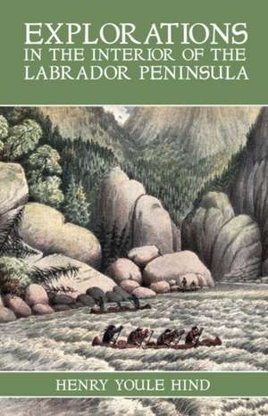 Explorations in the Interior of the Labrador Peninsula de Henry Youle Hind MA