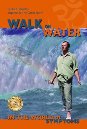 Walk on Water in the World of Symptoms: Inspired by the Great Spirit de Karol Zelazny