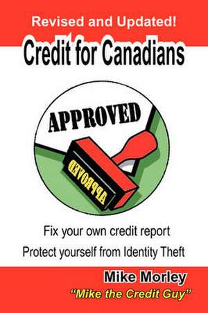 Credit for Canadians: Fix Your Own Credit Report, Protect Yourself from Identity Theft de Michel Richard Morley