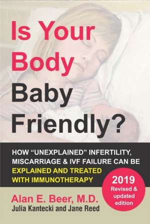 Is Your Body Baby Friendly?: How "Unexplained" Infertility, Miscarriage and IVF Failure Can Be Explained and Treated with Immunotherapy de Alan E Beer