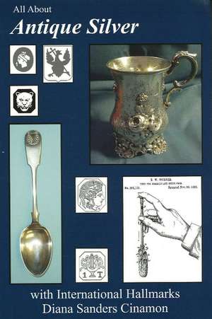 All About Antique Silver: with International Hallmarks de Diana Sanders Cinamon