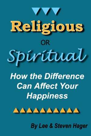 Religious or Spiritual: How the Difference Can Affect Your Happiness de Steven Hager