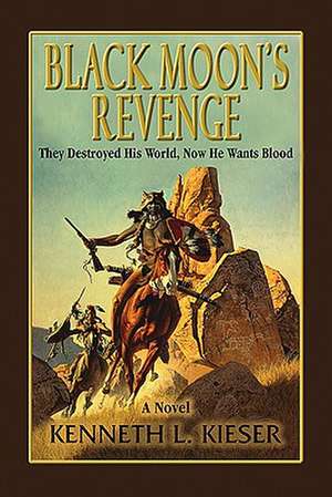 Black Moon's Revenge: They Destroyed His World, Now He Wants Blood de Kenneth L. Kieser