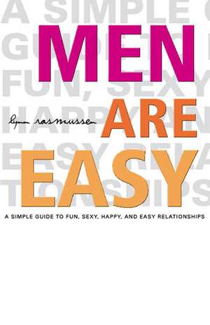 Men Are Easy: A Simple Guide to Fun, Sexy, Happy, and Easy Relationships de Lynn Rasmussen