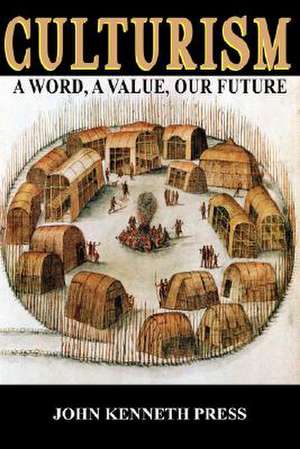 Culturism: A Word, a Value, Our Future de John Kenneth Press