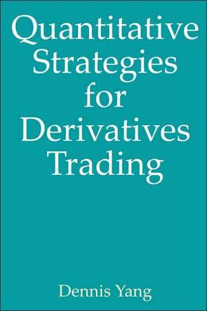 Quantitative Strategies for Derivatives Trading de Dennis Yang